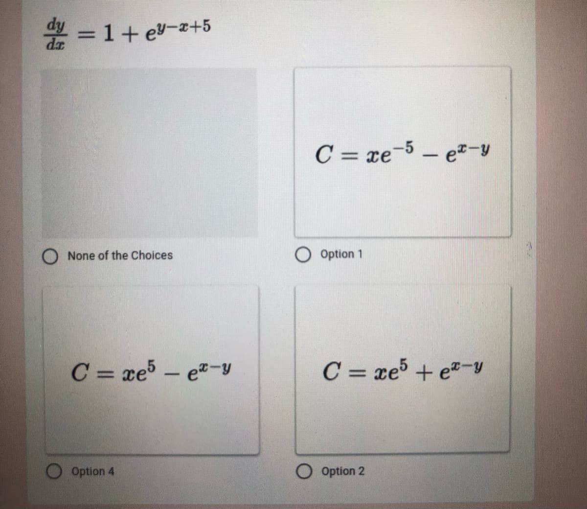 Z = 1+ ev-z+5
%3D
C = xe-5 - e*-y
None of the Choices
O Option 1
C = xe5
e-y
C = xe5 + e-y
%3D
Option 4
Option 2
