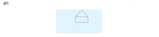 ### Question 2:
___
**Diagram Explanation:**

The image illustrates a shape that resembles a house, outlined with dashed lines. The shape consists of a rectangle on the bottom, representing the body of the house, and a triangle on top, representing the roof. The entire shape is set against a light blue background.

*Note: This diagram can be used in educational materials to demonstrate basic geometric shapes or in exercises involving the identification of simple objects and their components.*