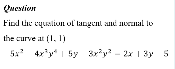 Оиestion
Find the equation of tangent and normal to
the curve at (1, 1)
5x2 — 4x3у4 + 5у — 3x2у? 3D 2х + Зу — 5
-
-
