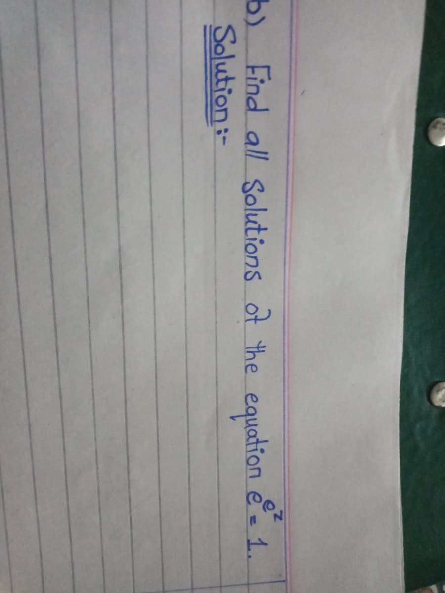 b) Find all Solutions ot the
Solution:-
equation
e = 1.
