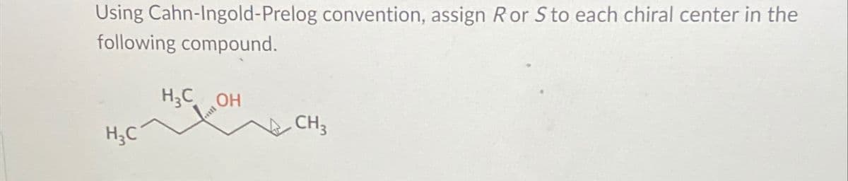 Using Cahn-Ingold-Prelog convention, assign Ror S to each chiral center in the
following compound.
H=C
H3C ОН
call
CH3