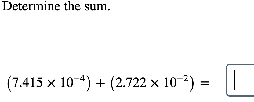 Determine the sum.
(7.415 × 10-4) + (2.722 × 10-2) = ||
