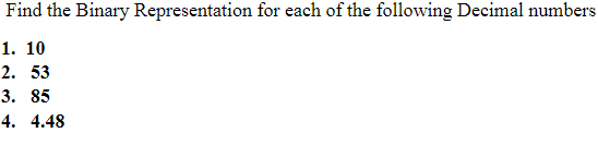 Find the Binary Representation for each of the following Decimal numbers
1. 10
2. 53
3. 85
4. 4.48