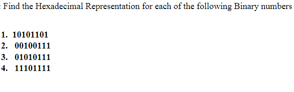 Find the Hexadecimal Representation for each of the following Binary numbers
1. 10101101
2. 00100111
3. 01010111
4. 11101111