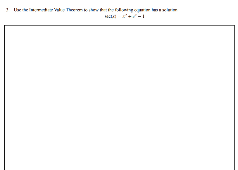 3. Use the Intermediate Value Theorem to show that the following equation has a solution.
sec(x) = x² + e* –1
