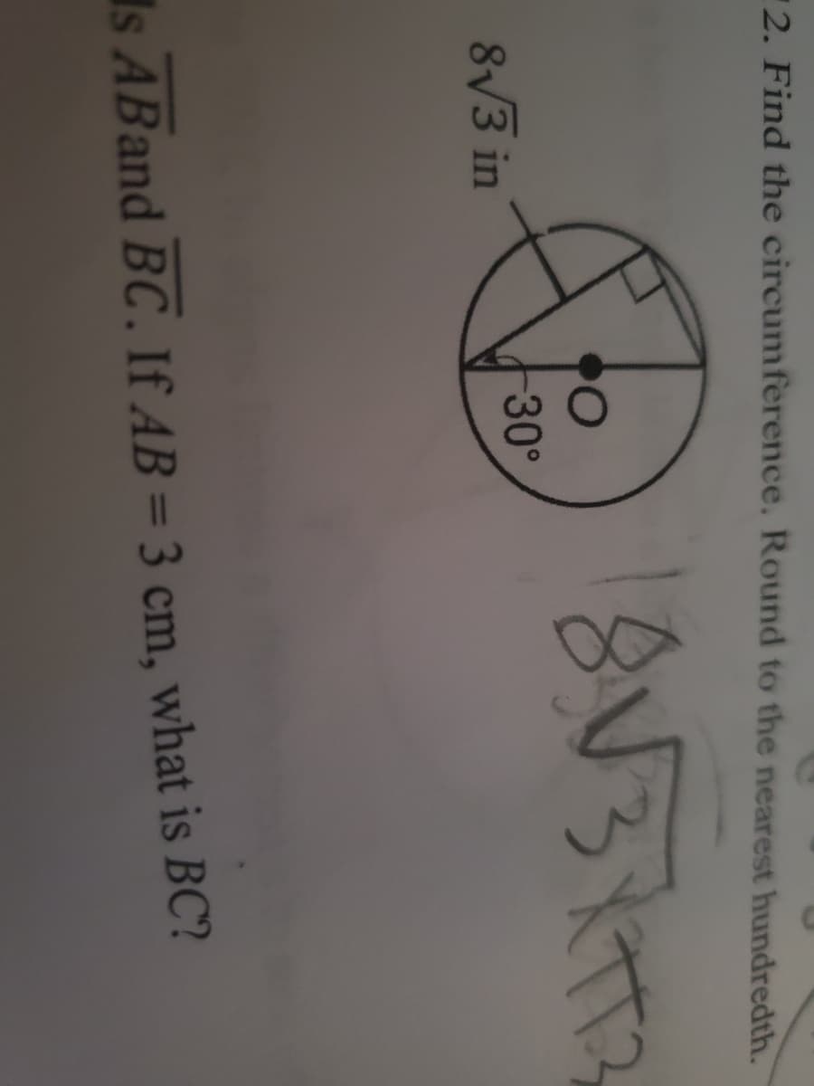 2. Find the circumference. Round to the nearest hundredth.
30°
8V3 in
Is ABand BC. If AB = 3 cm, what is BC?
