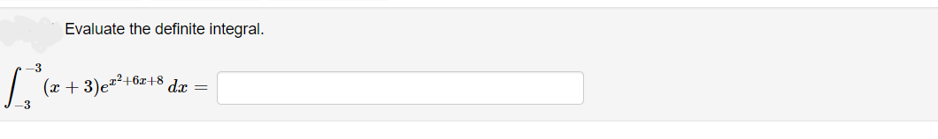 -3
T
-3
Evaluate the definite integral.
(x+3) ez²+6x+8
dx
=