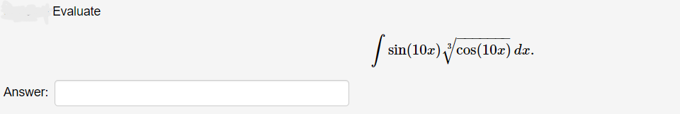 Answer:
Evaluate
I si
sin(10x) cos(10x) dx.