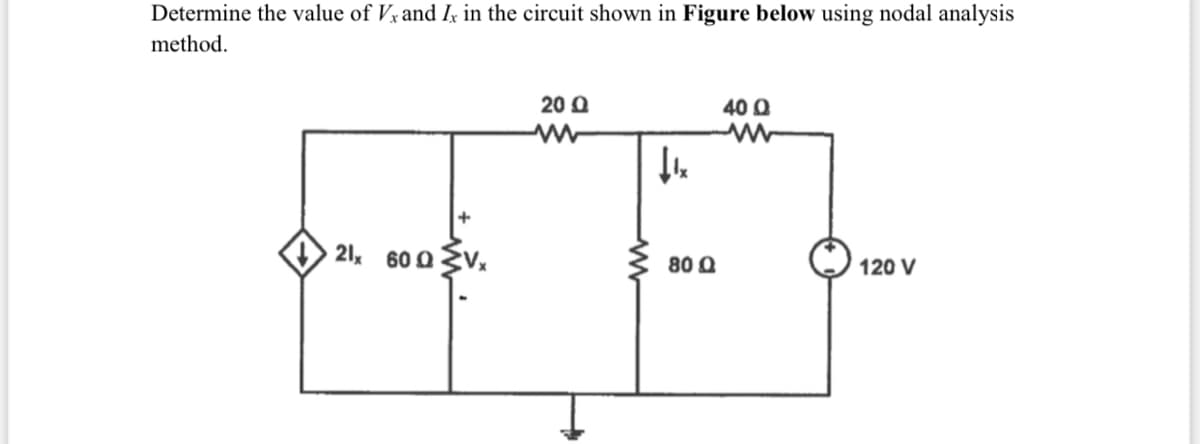 Determine the value of Vx and Ix in the circuit shown in Figure below using nodal analysis
method.
20 Q
40 Q
21, 60 03V
80 Q
120 V
