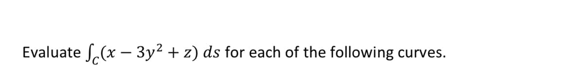 Evaluate f,(x – 3y² + z) ds for each of the following curves.
