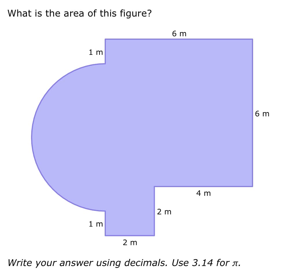 What is the area of this figure?
1 m
1 m
2 m
2 m
6 m
4 m
Write your answer using decimals. Use 3.14 for л.
6 m