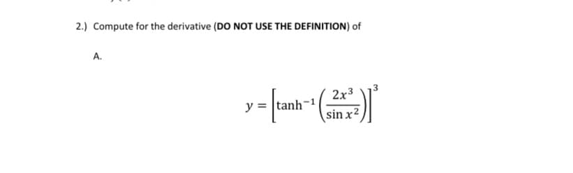 2.) Compute for the derivative (DO NOT USE THE DEFINITION) of
A.
2x3
3
y = tanh-1
sin x2
