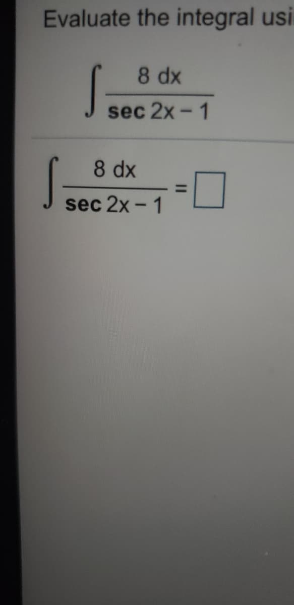 Evaluate the integral usi
8 dx
sec 2x - 1
8 dx
%3D
sec 2x - 1
