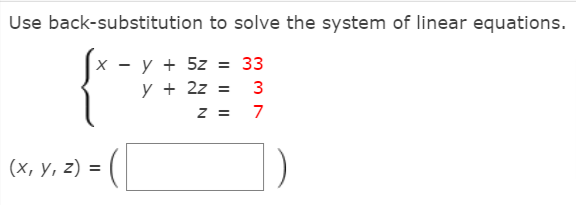 Use back-substitution to solve the system of linear equations.
X - y + 5z = 33
y + 2z = 3
z =
7
(х, у, 2) %3D
