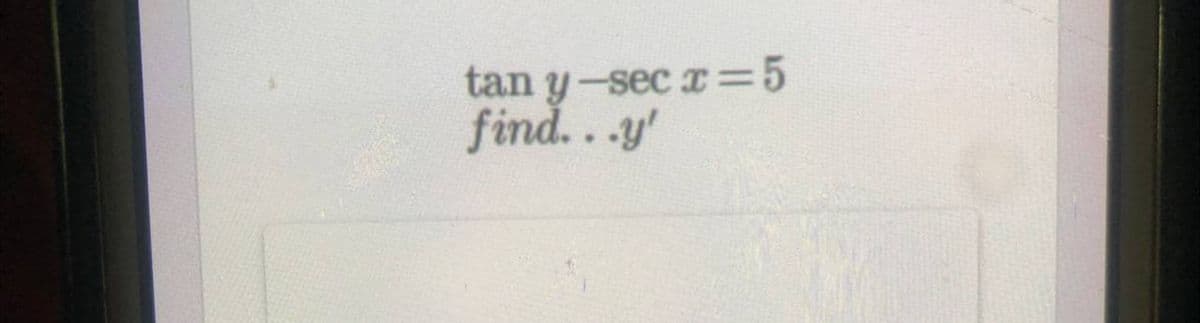 tan y-secx=5
find...y'