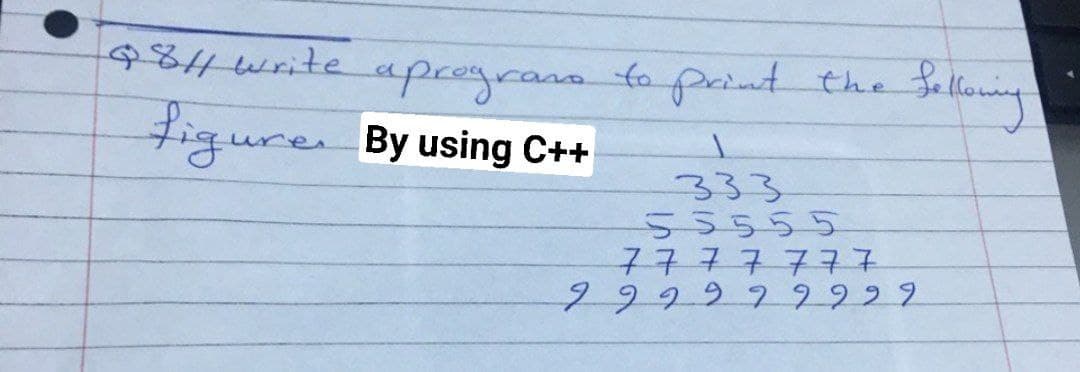 481write apcegrass fo
apeegram.
print
the fe
figure By using C++
333
55555
7777777
29997 2929
