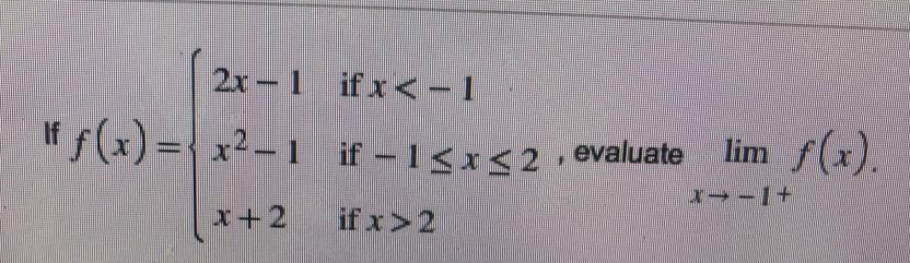 2x-1
if x< - 1
If f(x)={ x2 – 1 if -15x<2• evaluate lim
x+2
if x>2
