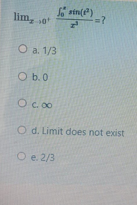 sin(t)
lim, 0
=?
O a. 1/3
O b.0
O c. 00
O d. Limit does not exist
O e. 2/3
