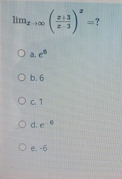 lim, 00
=?
O a. eº
O b. 6
O c. 1
O d. e
O e. -6
