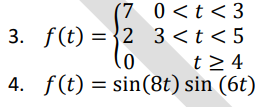 (7 0<t<3
3. f(t)=2 3<t<5
0
t> 4
4. f(t) = sin(8t) sin (6t)