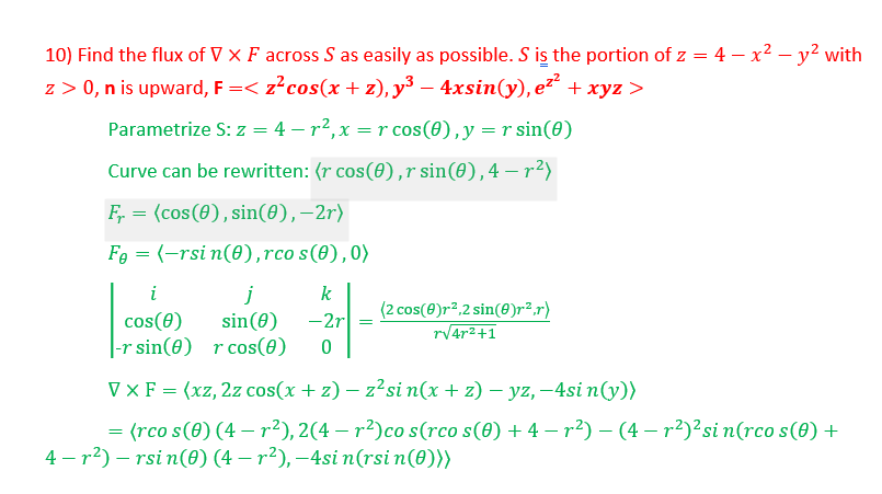 10) Find the flux of V x F across S as easily as possible. S is the portion of z = 4 – x2 – y² with
z > 0, n is upward, F =< z?cos(x + z), y³ – 4xsin(y), e²“ + xyz >
