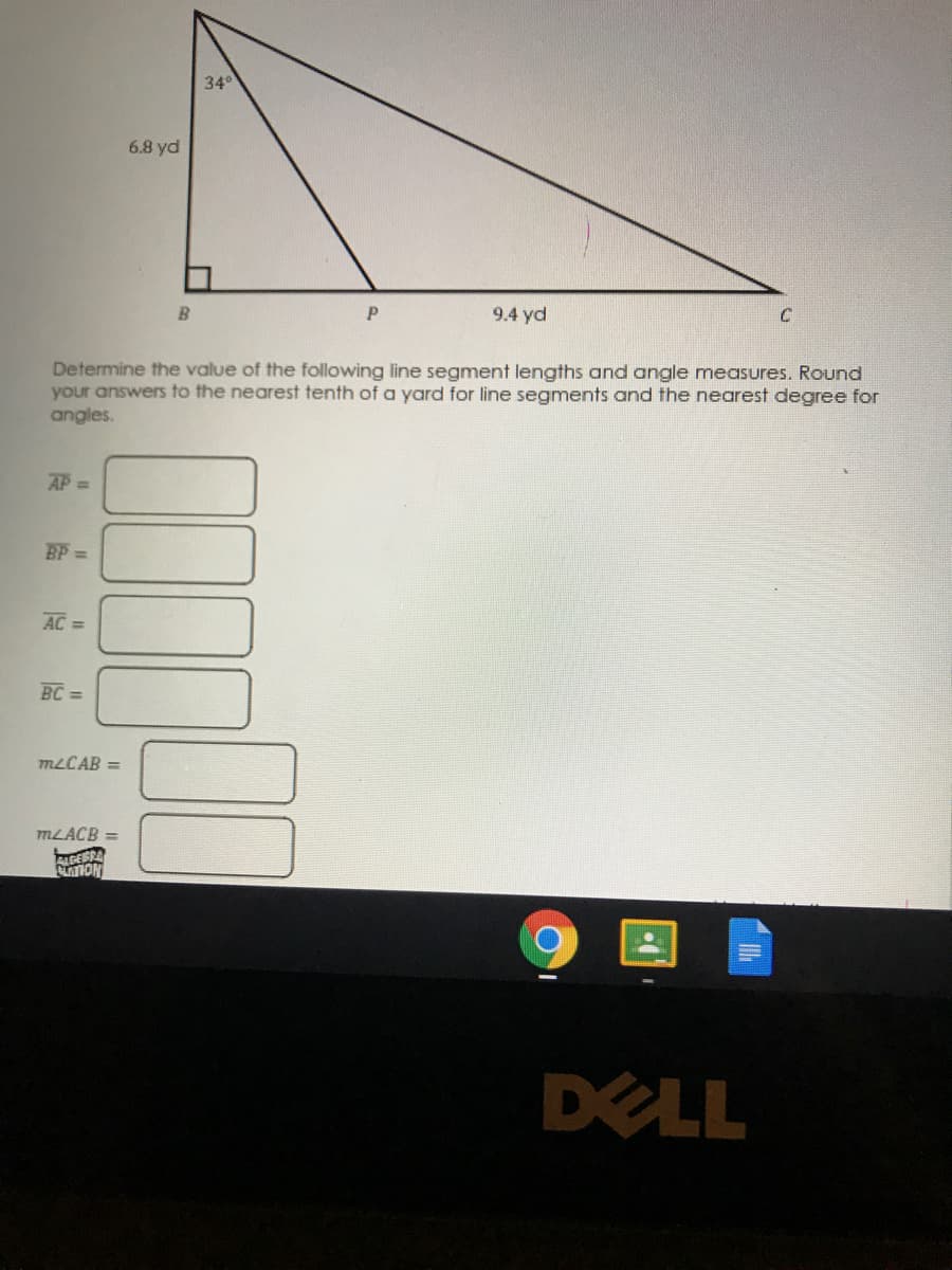 34°
6.8 yd
9.4 yd
Determine the value of the following line segment lengths and angle measures. Round
your answers to the nearest tenth of a yard for line segments and the nearest degree for
angles.
AP =
BP =
AC =
BC =
MLCAB =
MLACB =
DTION
DELL
