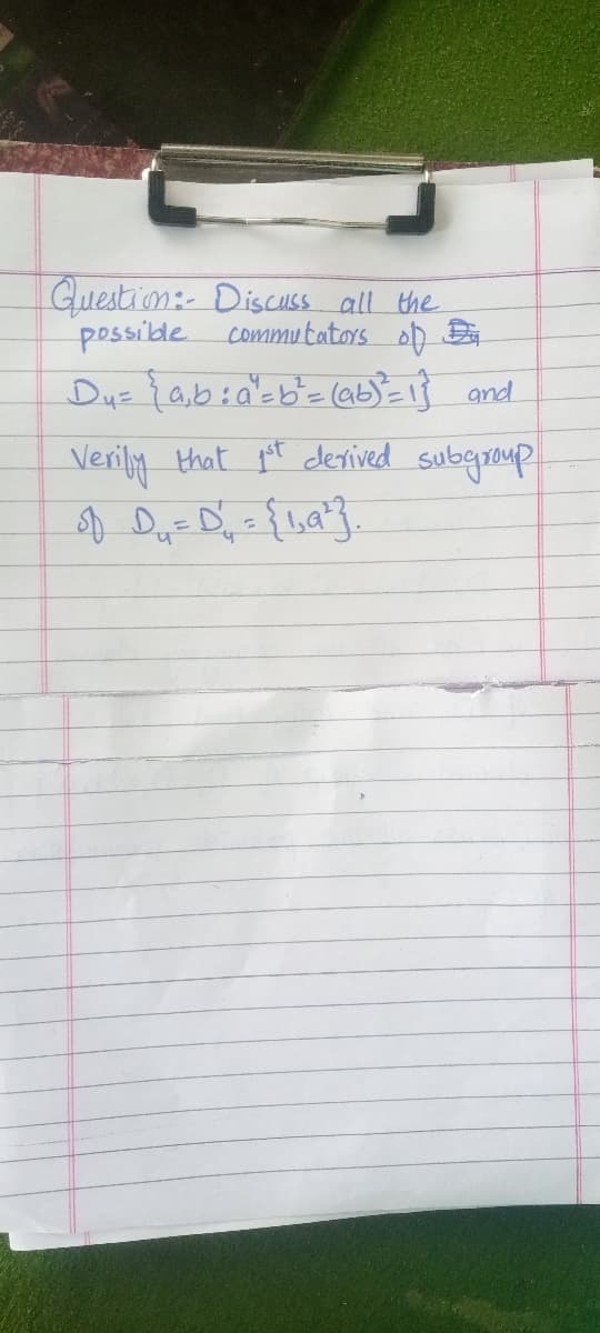 Guestion:- Discuss all the
possible
commutators oD D
Verily that pr derived subgraup
