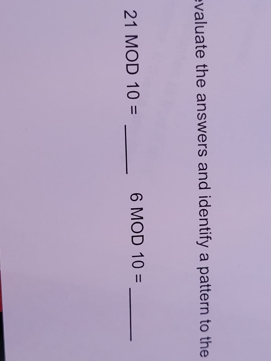 evaluate the answers and identify a pattern to the
21 MOD 10 =
6 MOD 10 =
