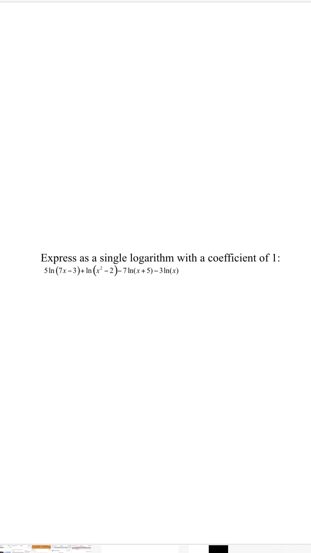 Express
5 In (7.x – 3)+ In (x² - 2)-7 1n(x + 5) – 3 In(x)
as a single logarithm with a coefficient of 1:
