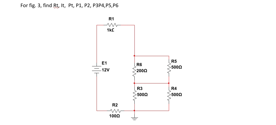 For fig. 3, find Rt, It, Pt, P1, P2, P3P4,P5,P6
R1
1kC
R5
E1
| R6
>2002
>5002
-12V
R3
R4
5002
>5002
R2
1002
