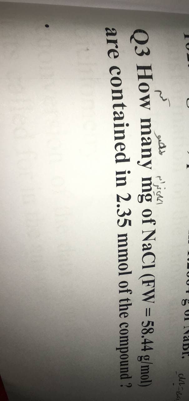 03 How many mg of NaCI (FW = 58.44 g/mol)
are contained in 2.35 mmol of the compound ?
%3D
