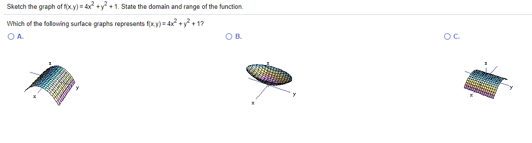 Sketch the graph of f(x.y) = 4x +y + 1. State the domain and range of the function.
Which of the following surface graphs represents f(x,y) = 4x + y? + 1?
OA.
Ов.
OC.
