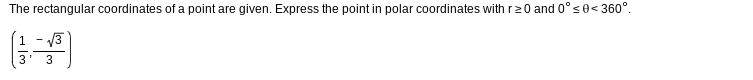 The rectangular coordinates of a point are given. Express the point in polar coordinates with r2 0 and 0°s0< 360°.
- 13
3
3
