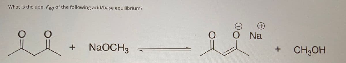 What is the app. Keg of the following acid/base equilibrium?
Na
of
NaOCH3
CH3OH
