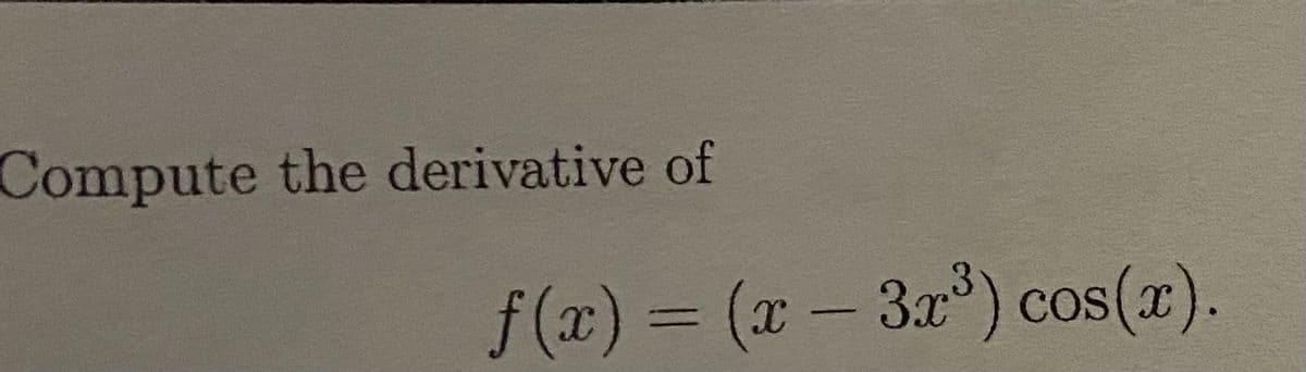 Compute the derivative of
f(x) = (x- 3r) cos(2).
|
