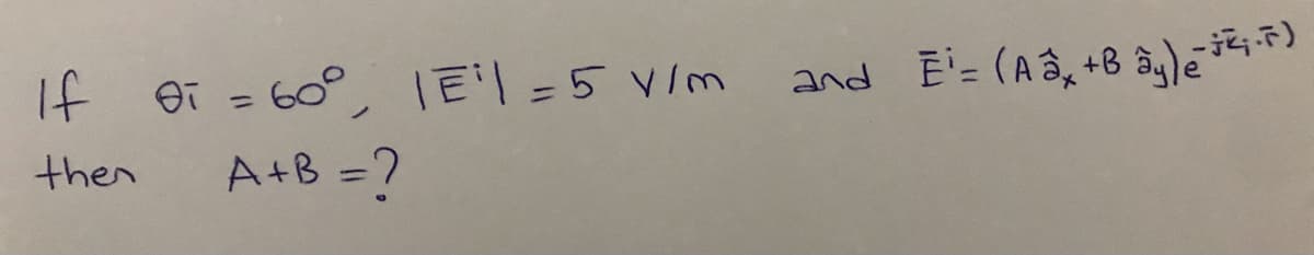 If
then
0i = 60° |E| = 5 V/m
от
A+B=?
and E = (A 2x +Bây là đi