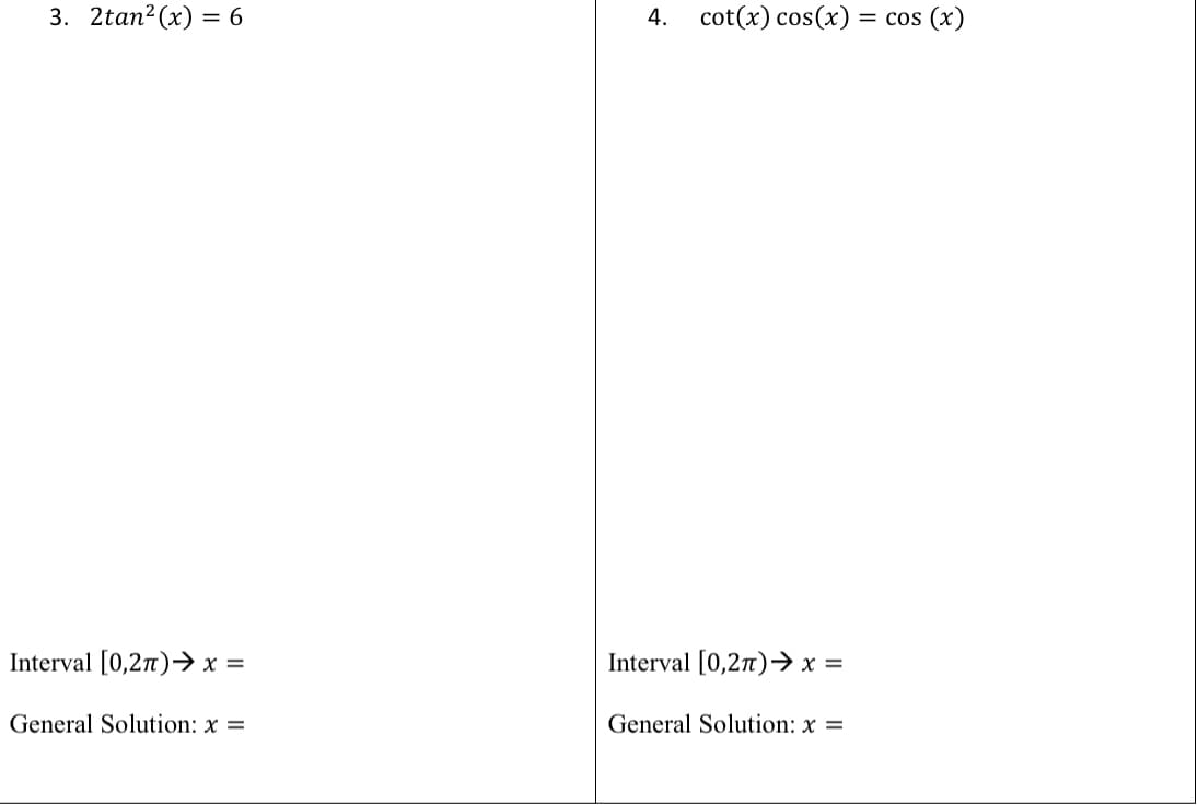 3. 2tan? (x) = 6
4.
cot(x) cos(x)
= cos (x)
Interval [0,27)→ x =
Interval [0,2n)→ x =
General Solution: x =
General Solution: x =
