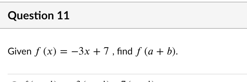 Question 11
Given f (x) = -3x +7 , find f (a + b).
