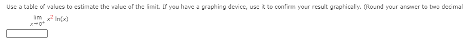 Use a table of values to estimate the value of the limit. If you have a graphing device, use it to confirm your result graphically. (Round your answer to two decimal
lim 2 In(x)
