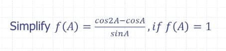 cos2A-cosA
Simplify f(A)
,if f(A) = 1
sinA
