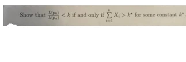 Show that
L(po)
<k if and only if EX, > k* for some constant k*.
