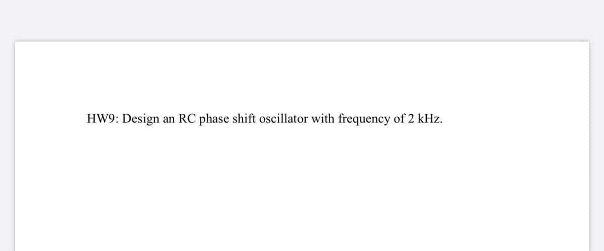 HW9: Design
an RC phase shift oscillator with frequency of 2 kHz.
