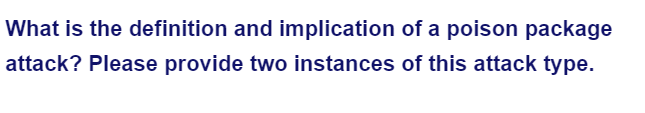 What is the definition and implication of a poison package
attack? Please provide two instances of this attack type.