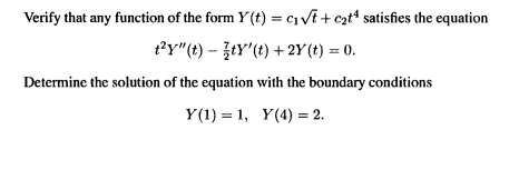 Verify that any function of the form Y (t) = c1vt + czt* satisfies the equation
ty"(t) – ĮtY'(t) + 2Y (t) = 0.
Determine the solution of the equation with the boundary conditions
Y(1) = 1, Y(4) = 2.
