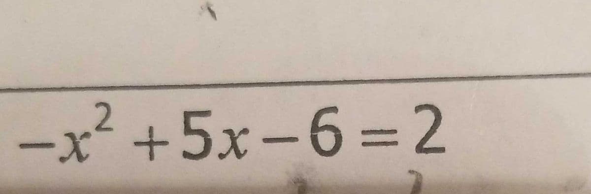 2.
ーX
-x²+5x-6%=2
