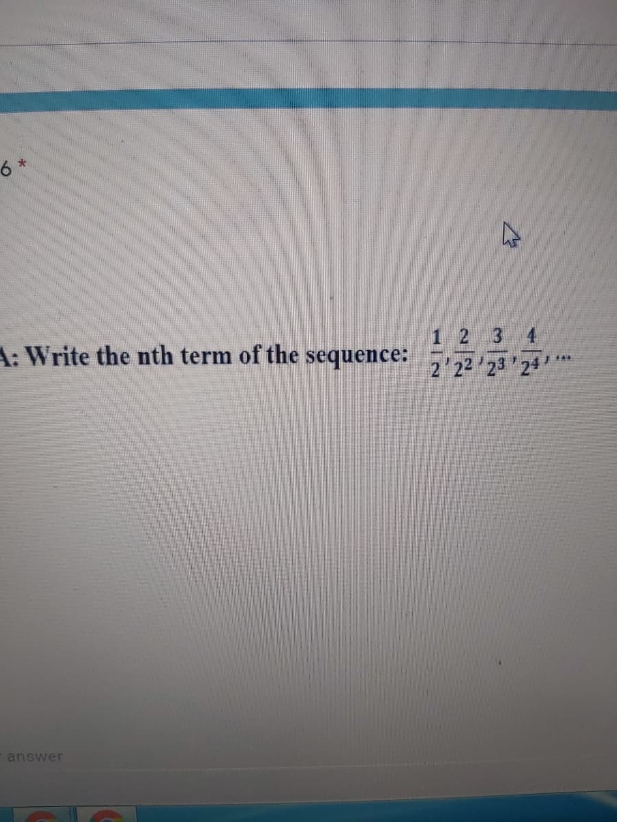 6 *
2 3 4
A: Write the nth term of the sequence: ,2/23 24
answer
