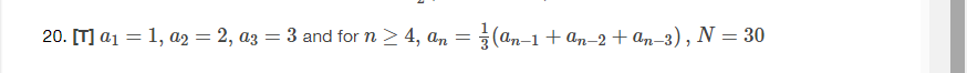 20. [T] a₁ = 1, a2 = 2, a3 = 3 and for n ≥ 4, an = (an−1+ an-2+ an-3), N = 30