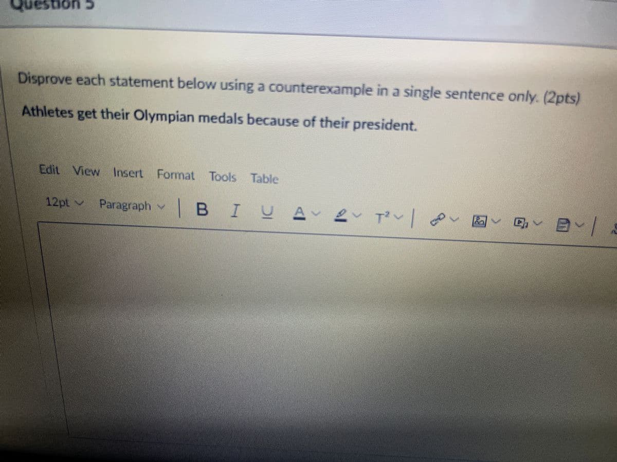 c uousan?
Disprove each statement below using a counterexample in a single sentence only. (2pts)
Athletes get their Olympian medals because of their president.
Edit View Insert Format Tools Table
12pt v Paragraph v
NBIU A 2
