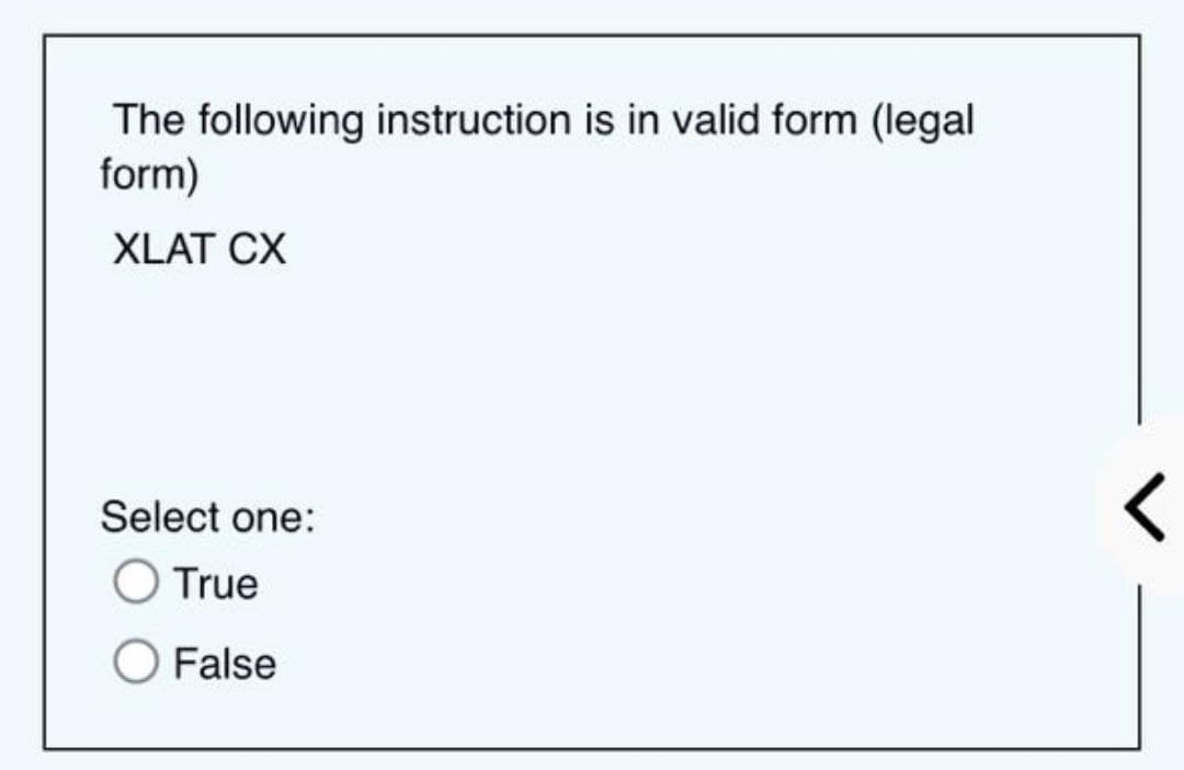 The following instruction is in valid form (legal
form)
XLAT CX
Select one:
True
False