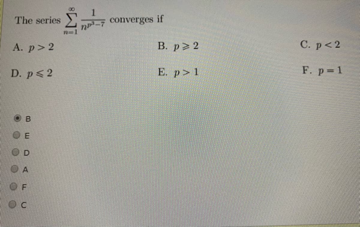 The series
converges if
n=1
A. p> 2
В. р> 2
С. р< 2
D. p<2
Е. р> 1
F. p 1
E.
